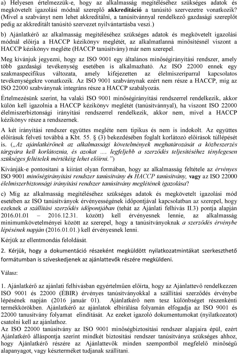 ) b) Ajánlatkérő az alkalmasság megítéléséhez szükséges adatok és megkövetelt igazolási módnál előírja a HACCP kézikönyv meglétét, az alkalmatlanná minősítésnél viszont a HACCP kézikönyv megléte