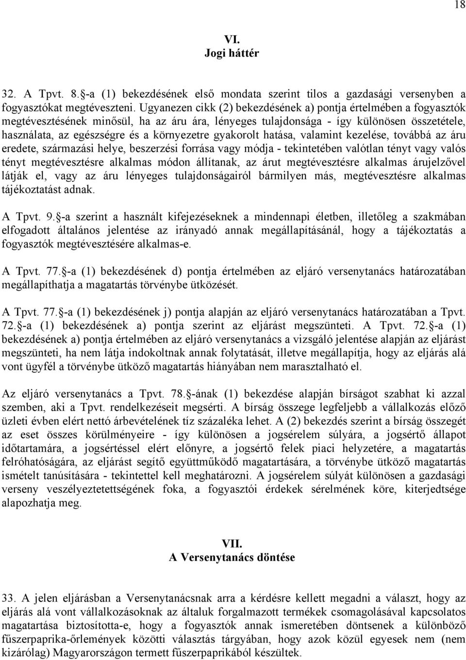 környezetre gyakorolt hatása, valamint kezelése, továbbá az áru eredete, származási helye, beszerzési forrása vagy módja - tekintetében valótlan tényt vagy valós tényt megtévesztésre alkalmas módon