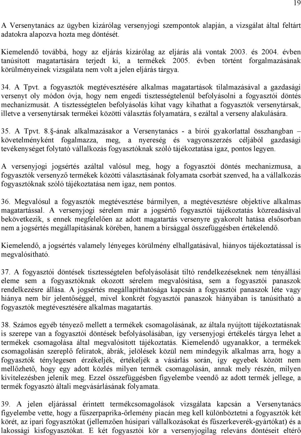 évben történt forgalmazásának körülményeinek vizsgálata nem volt a jelen eljárás tárgya. 34. A Tpvt.