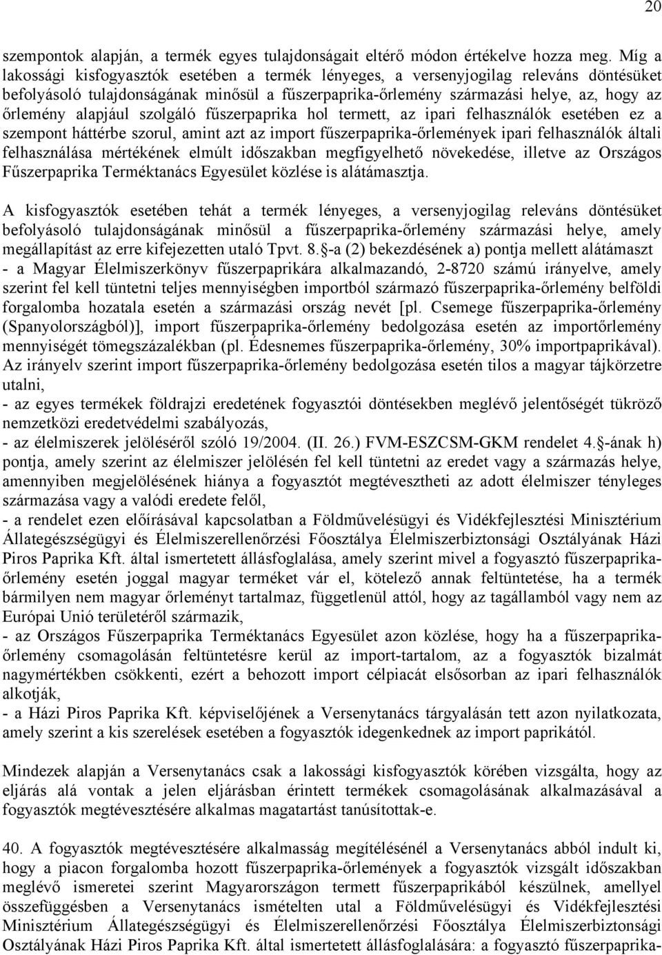 alapjául szolgáló fűszerpaprika hol termett, az ipari felhasználók esetében ez a szempont háttérbe szorul, amint azt az import fűszerpaprika-őrlemények ipari felhasználók általi felhasználása