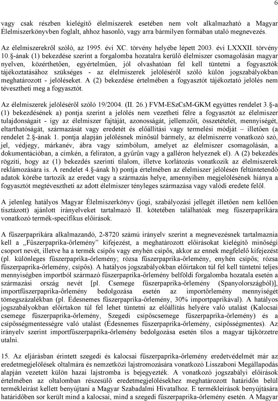 -ának (1) bekezdése szerint a forgalomba hozatalra kerülő élelmiszer csomagolásán magyar nyelven, közérthetően, egyértelműen, jól olvashatóan fel kell tüntetni a fogyasztók tájékoztatásához szükséges