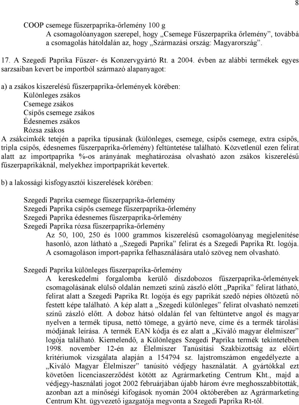 évben az alábbi termékek egyes sarzsaiban kevert be importból származó alapanyagot: a) a zsákos kiszerelésű fűszerpaprika-őrlemények körében: Különleges zsákos Csemege zsákos Csípős csemege zsákos