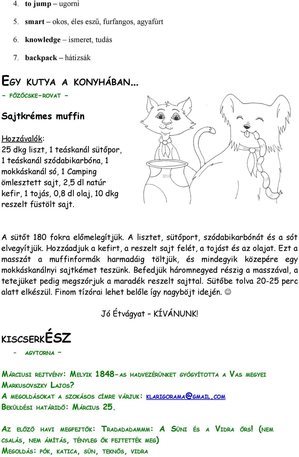 2,5 dl natúr kefir, 1 tojás, 0,8 dl olaj, 10 dkg reszelt füstölt sajt. A sütőt 180 fokra előmelegítjük. A lisztet, sütőport, szódabikarbónát és a sót elvegyítjük.