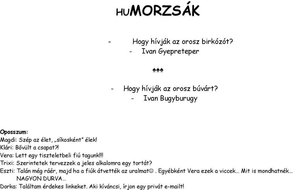 ! Vera: Lett egy tiszteletbeli fiú tagunk!!! Trixi: Szerintetek tervezzek a jeles alkalomra egy tortát?
