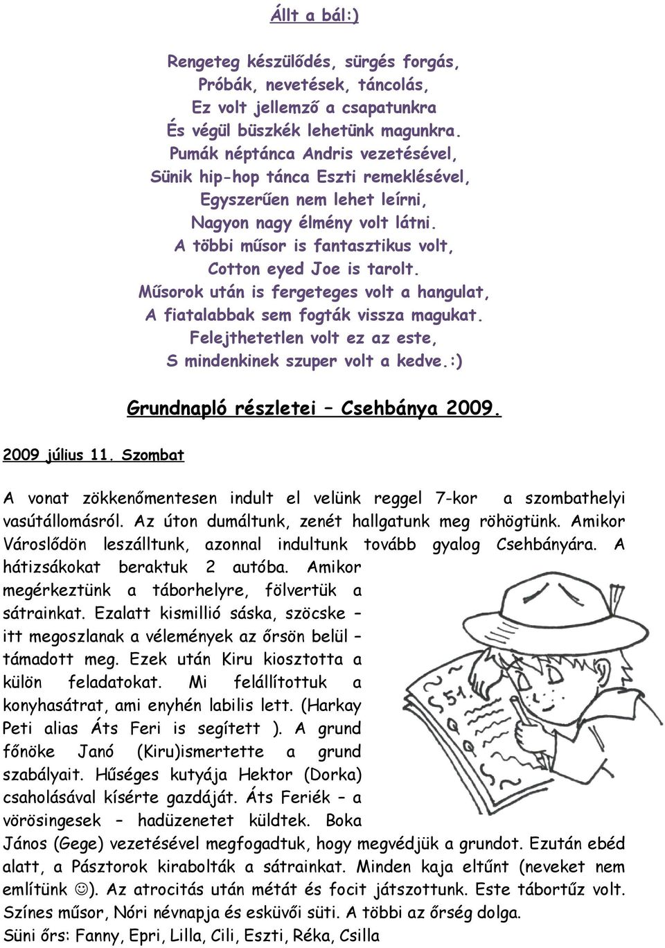 Műsorok után is fergeteges volt a hangulat, A fiatalabbak sem fogták vissza magukat. Felejthetetlen volt ez az este, S mindenkinek szuper volt a kedve.:) Grundnapló részletei Csehbánya 2009.