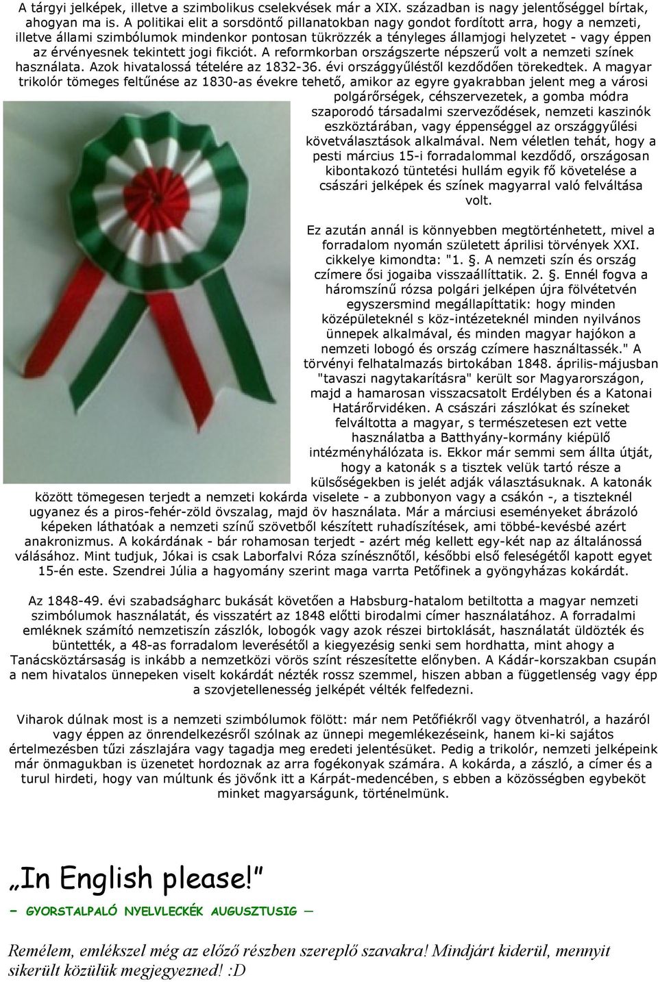 érvényesnek tekintett jogi fikciót. A reformkorban országszerte népszerű volt a nemzeti színek használata. Azok hivatalossá tételére az 1832-36. évi országgyűléstől kezdődően törekedtek.