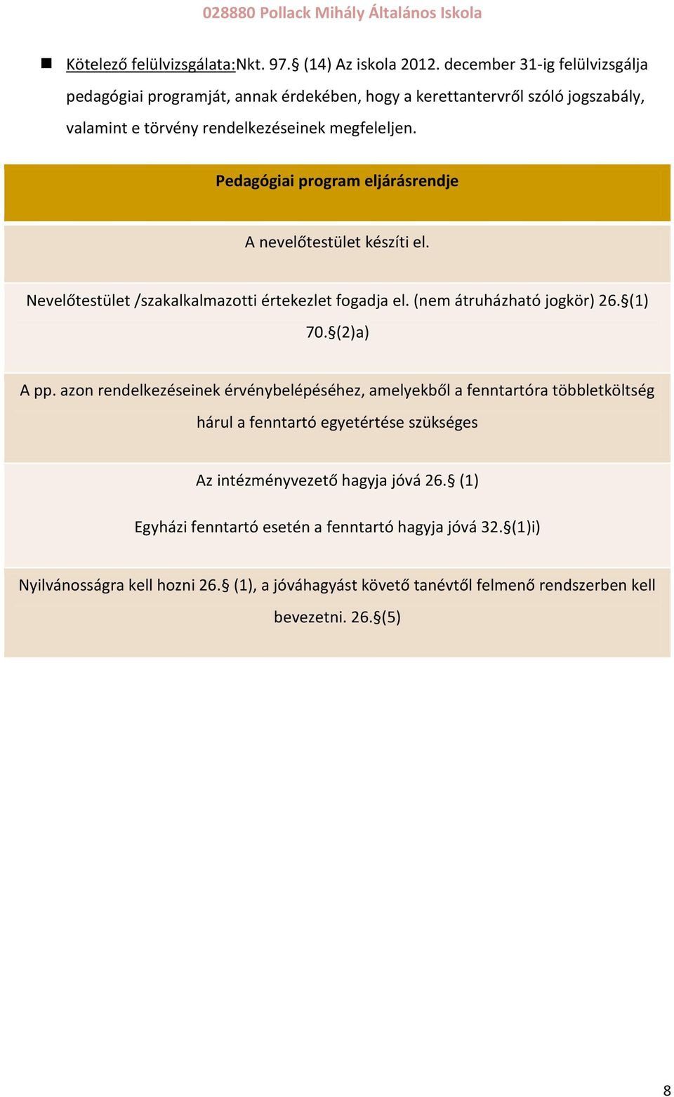 Pedagógiai program eljárásrendje A nevelőtestület készíti el. Nevelőtestület /szakalkalmazotti értekezlet fogadja el. (nem átruházható jogkör) 26. (1) 70. (2)a) A pp.
