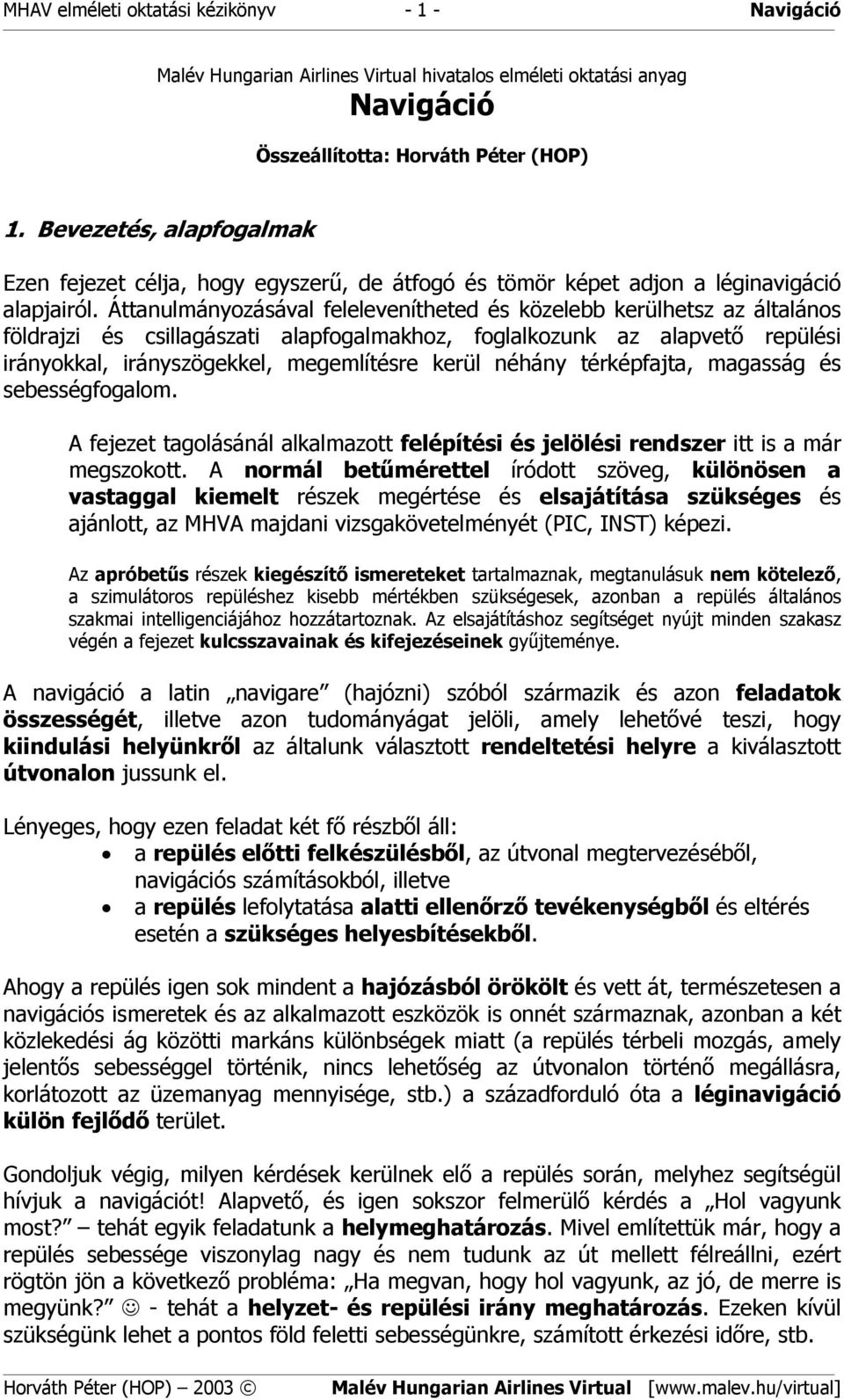 Áttanulmányozásával felelevenítheted és közelebb kerülhetsz az általános földrajzi és csillagászati alapfogalmakhoz, foglalkozunk az alapvető repülési irányokkal, irányszögekkel, megemlítésre kerül