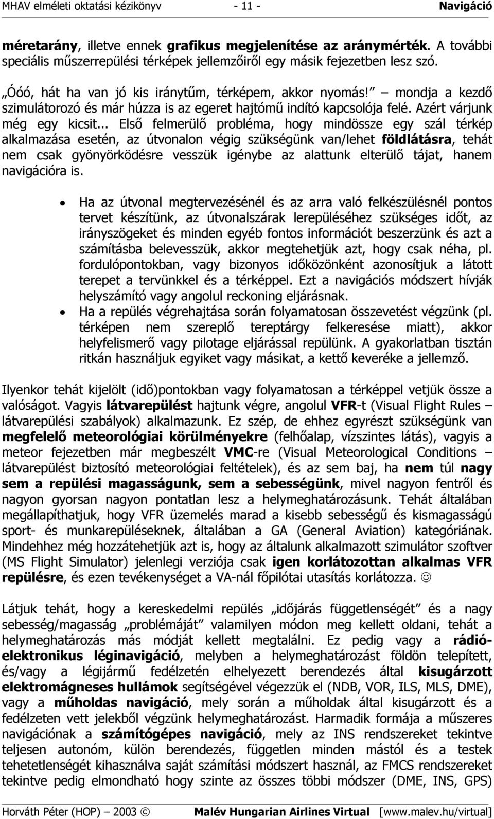 mondja a kezdő szimulátorozó és már húzza is az egeret hajtómű indító kapcsolója felé. Azért várjunk még egy kicsit.