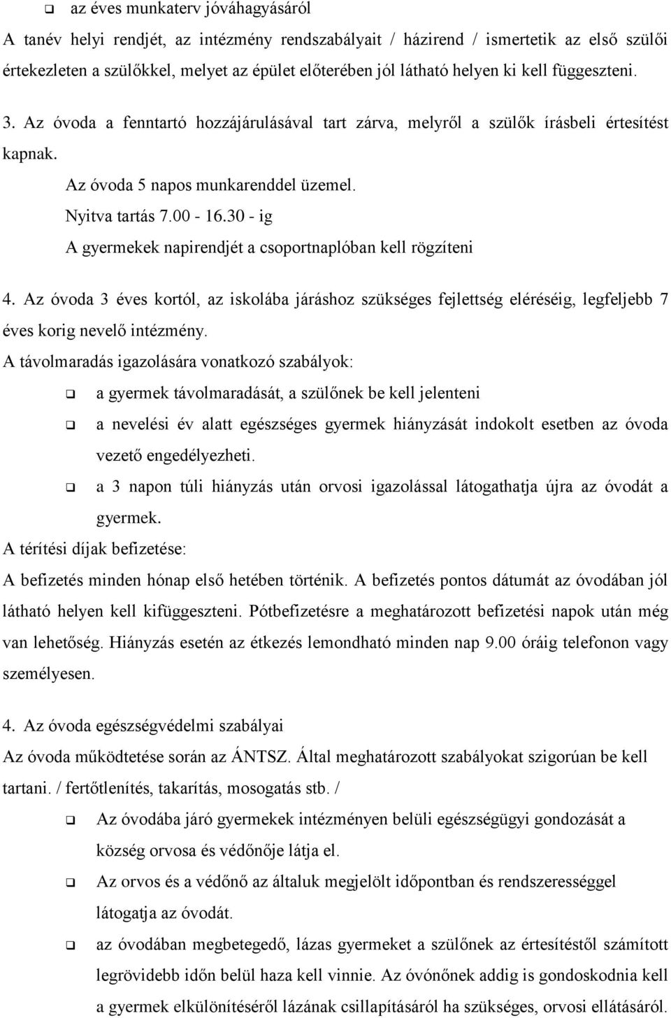 30 - ig A gyermekek napirendjét a csoportnaplóban kell rögzíteni 4. Az óvoda 3 éves kortól, az iskolába járáshoz szükséges fejlettség eléréséig, legfeljebb 7 éves korig nevelő intézmény.