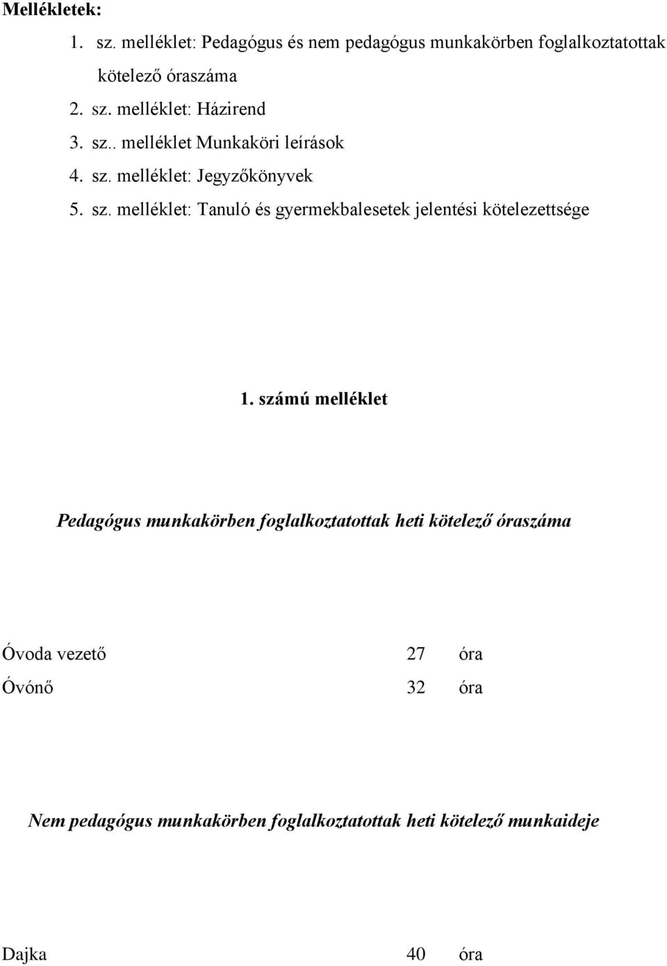 számú melléklet Pedagógus munkakörben foglalkoztatottak heti kötelező óraszáma Óvoda vezető 27 óra Óvónő 32 óra Nem