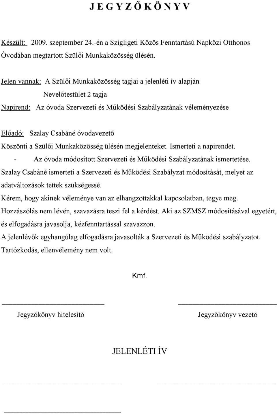 Köszönti a Szülői Munkaközösség ülésén megjelenteket. Ismerteti a napirendet. - Az óvoda módosított Szervezeti és Működési Szabályzatának ismertetése.