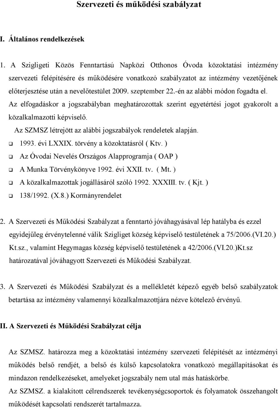 2009. szeptember 22.-én az alábbi módon fogadta el. Az elfogadáskor a jogszabályban meghatározottak szerint egyetértési jogot gyakorolt a közalkalmazotti képviselő.