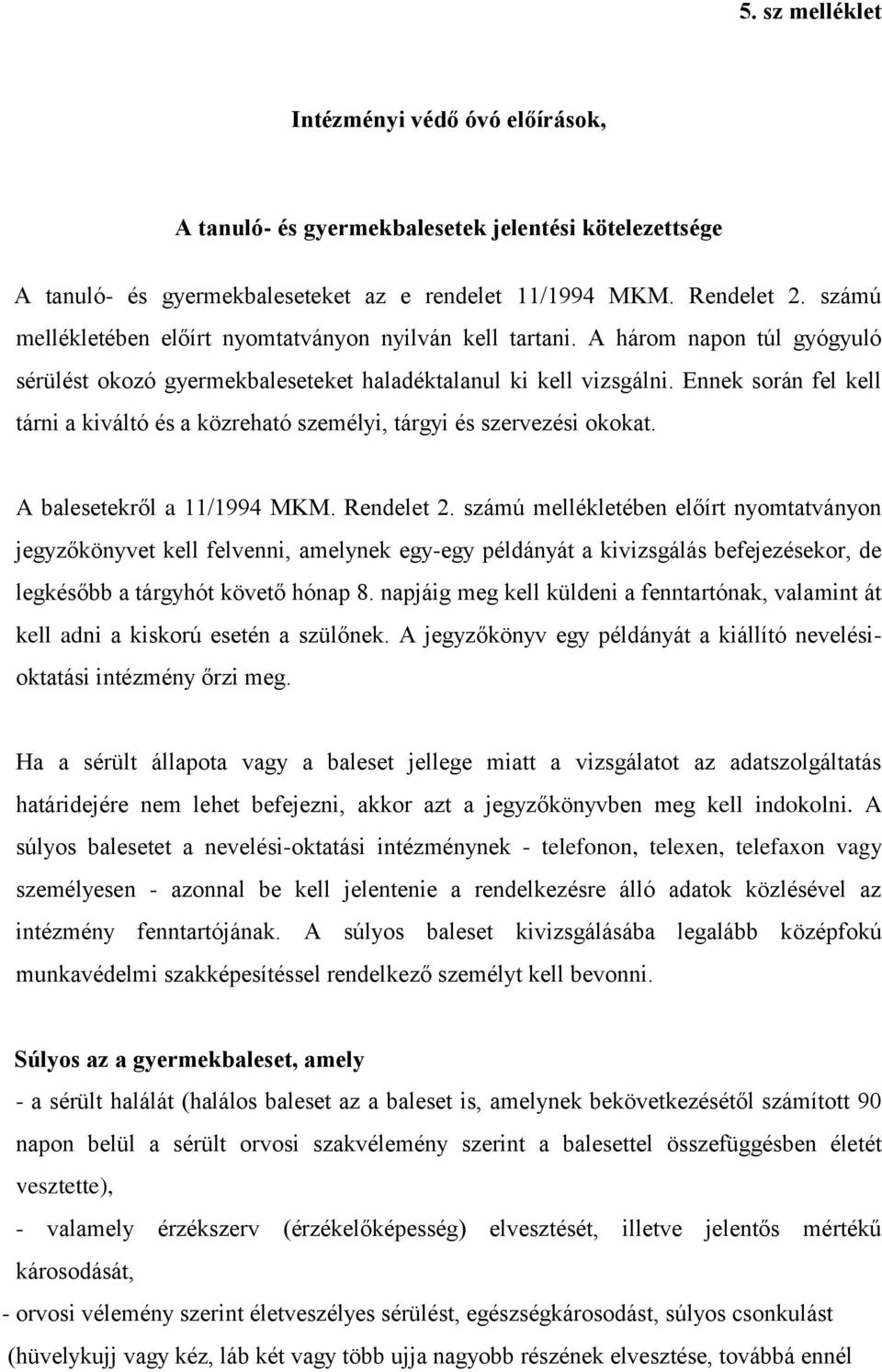 Ennek során fel kell tárni a kiváltó és a közreható személyi, tárgyi és szervezési okokat. A balesetekről a 11/1994 MKM. Rendelet 2.