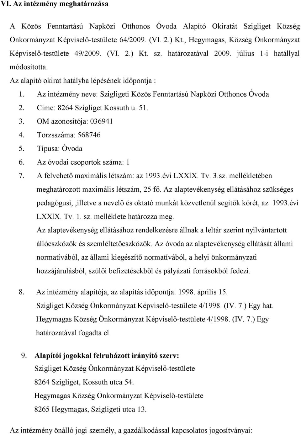 Az intézmény neve: Szigligeti Közös Fenntartású Napközi Otthonos Óvoda 2. Címe: 8264 Szigliget Kossuth u. 51. 3. OM azonosítója: 036941 4. Törzsszáma: 568746 5. Típusa: Óvoda 6.