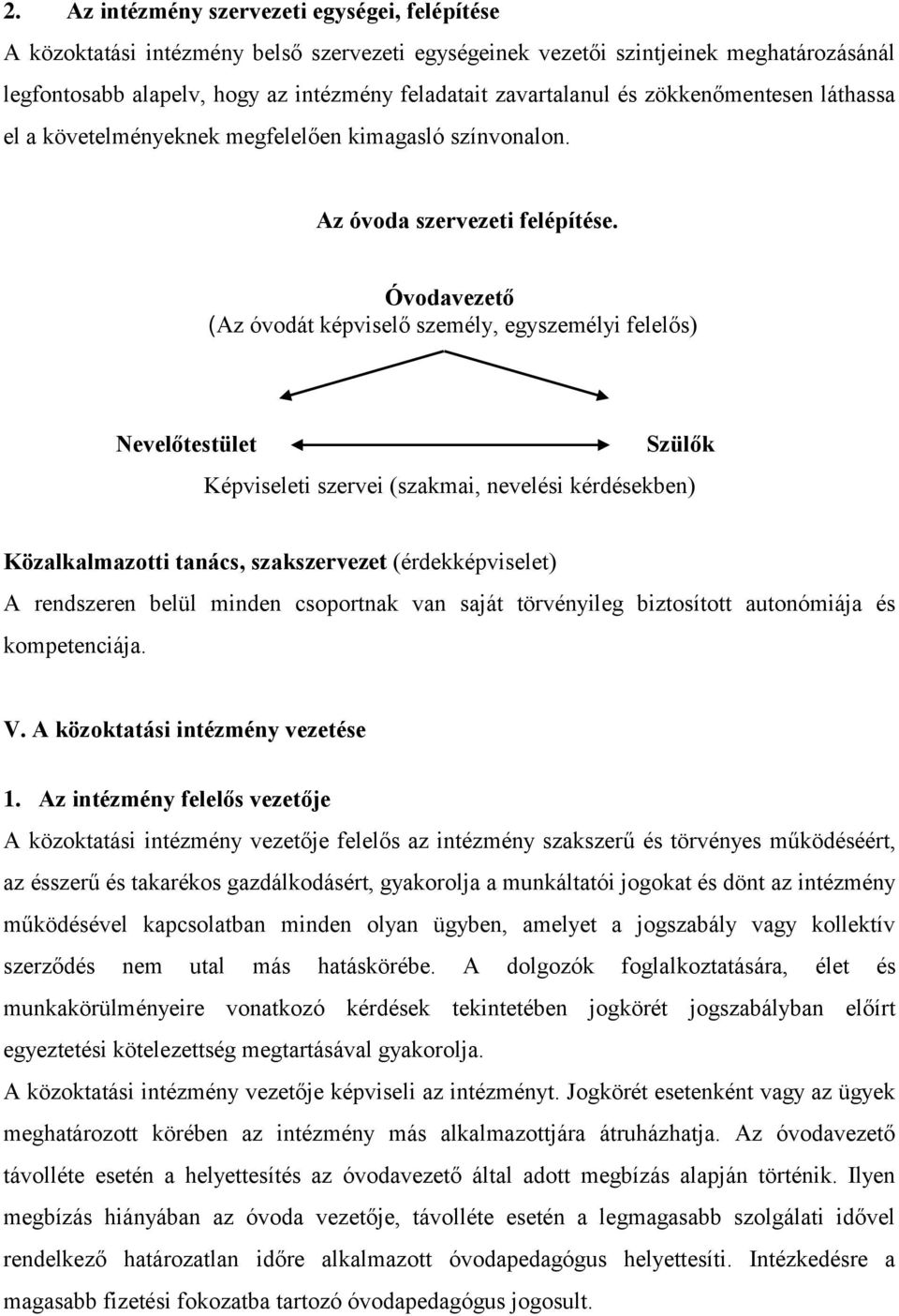 Óvodavezető (Az óvodát képviselő személy, egyszemélyi felelős) Nevelőtestület Szülők Képviseleti szervei (szakmai, nevelési kérdésekben) Közalkalmazotti tanács, szakszervezet (érdekképviselet) A