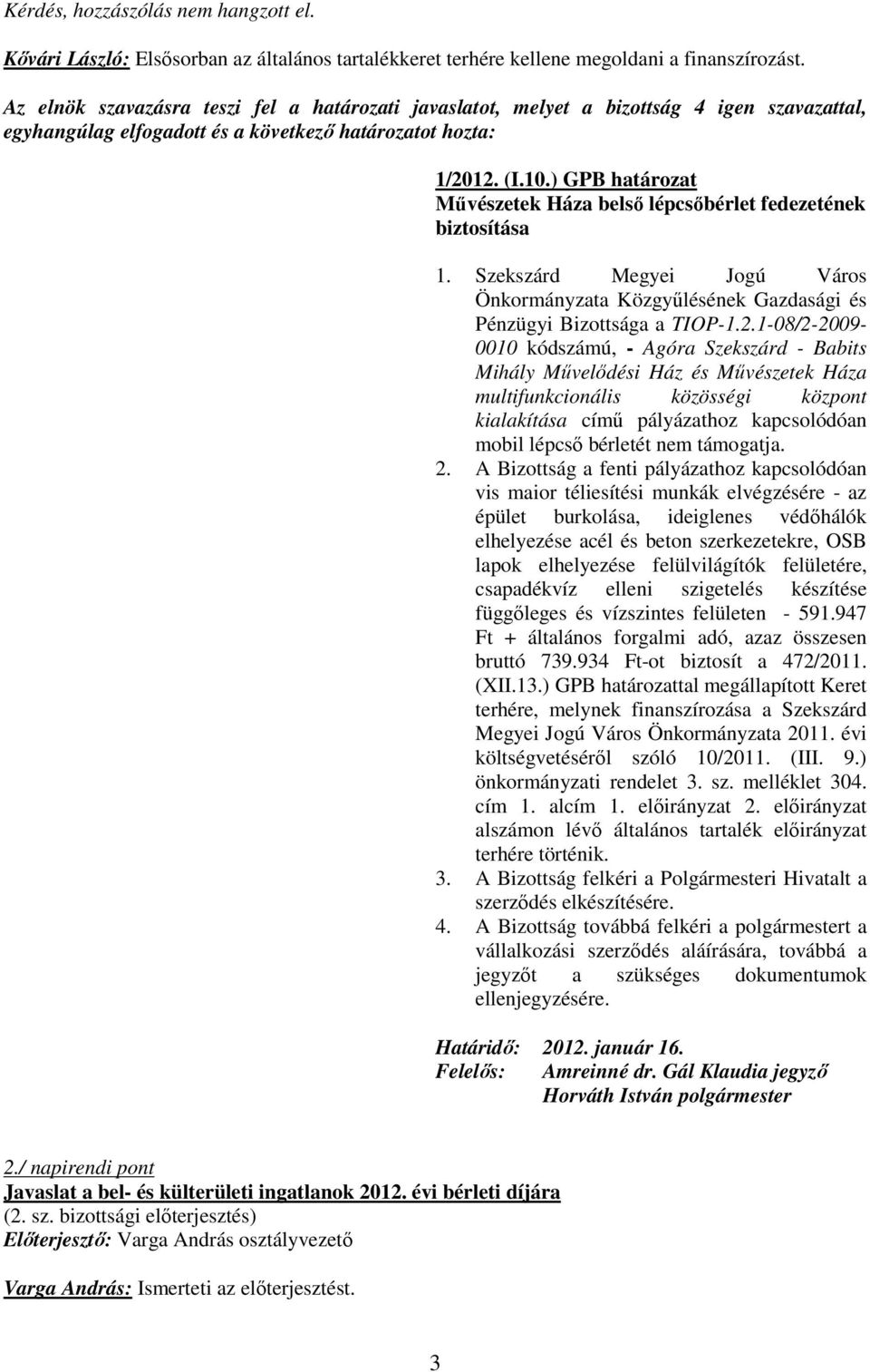 ) GPB határozat Mővészetek Háza belsı lépcsıbérlet fedezetének biztosítása 1. Szekszárd Megyei Jogú Város Önkormányzata Közgyőlésének Gazdasági és Pénzügyi Bizottsága a TIOP-1.2.