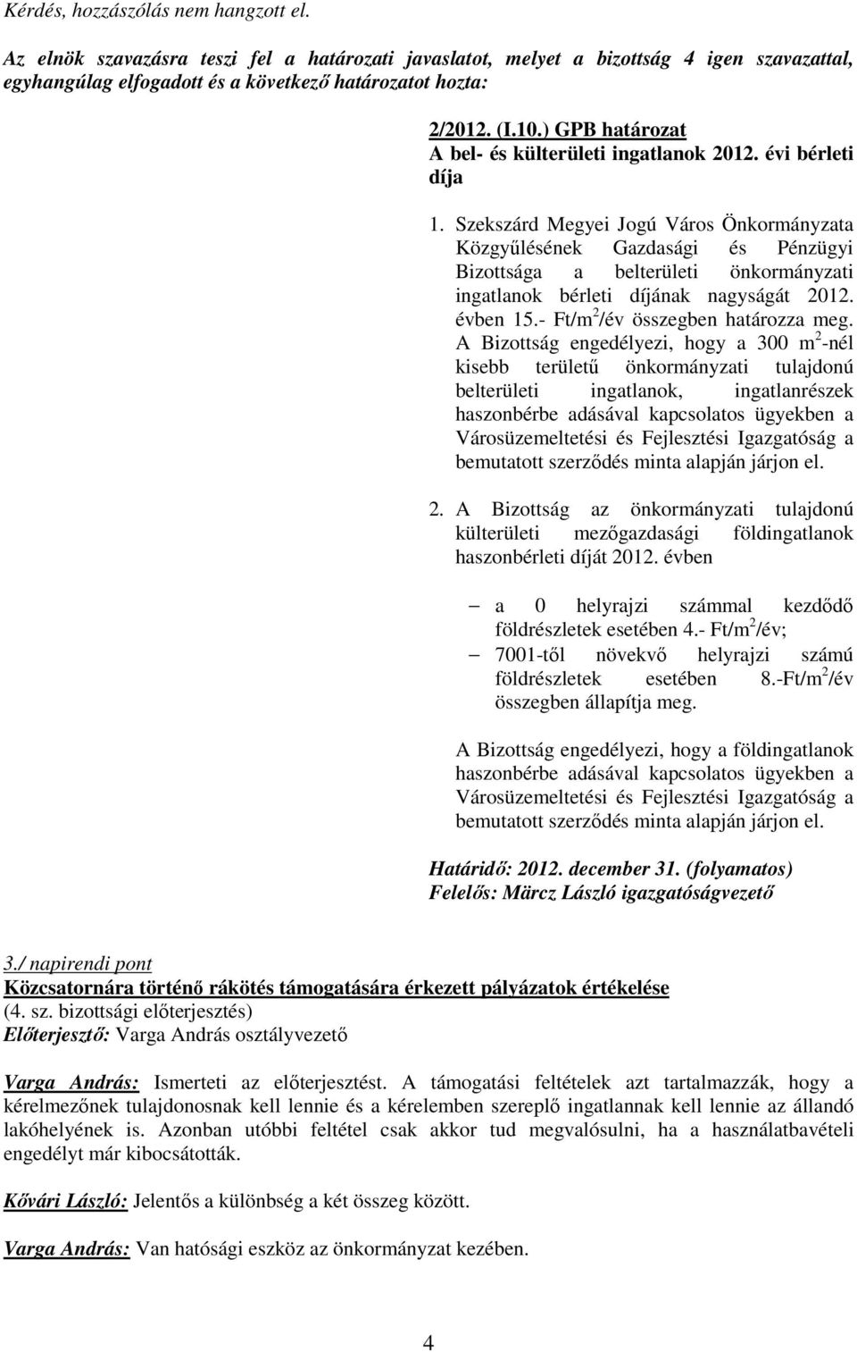 Szekszárd Megyei Jogú Város Önkormányzata Közgyőlésének Gazdasági és Pénzügyi Bizottsága a belterületi önkormányzati ingatlanok bérleti díjának nagyságát 2012. évben 15.