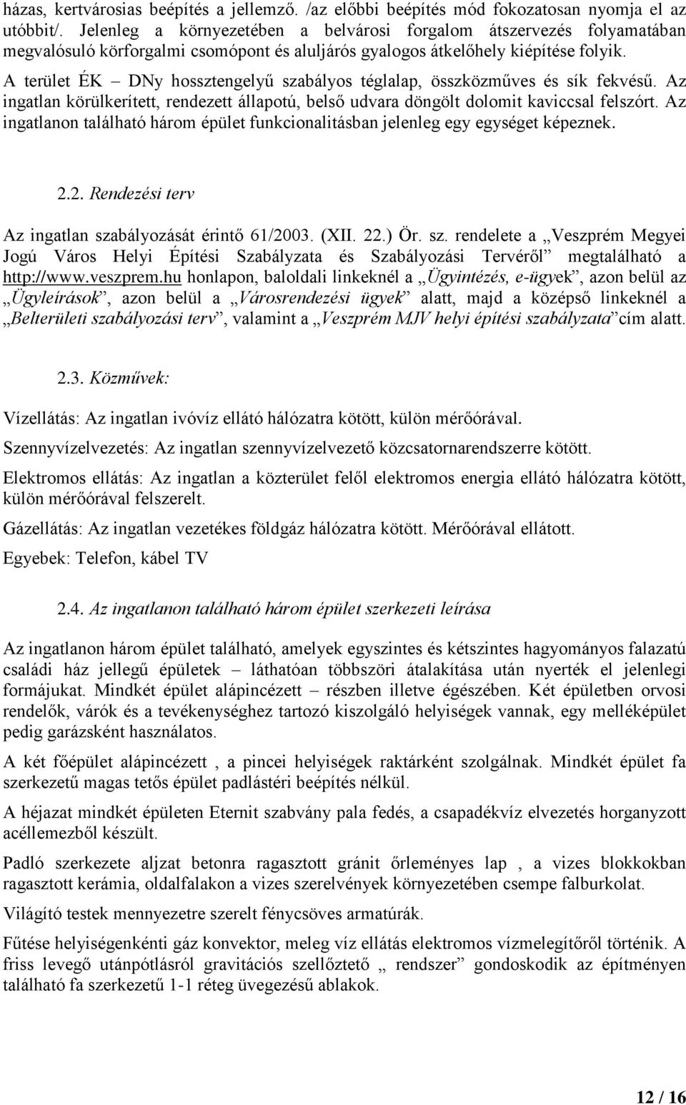 A terület ÉK DNy hossztengelyű szabályos téglalap, összközműves és sík fekvésű. Az ingatlan körülkerített, rendezett állapotú, belső udvara döngölt dolomit kaviccsal felszórt.