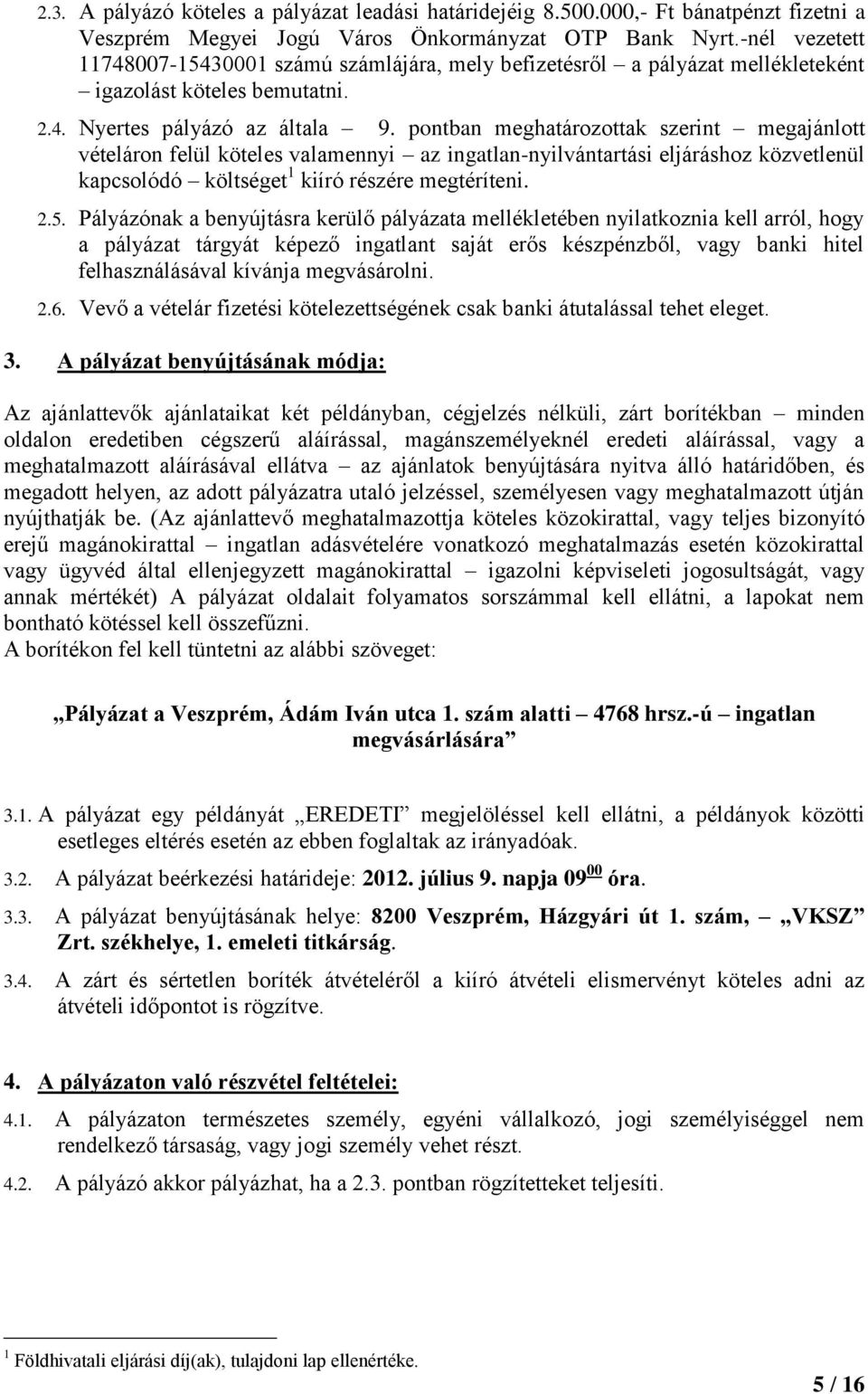 pontban meghatározottak szerint megajánlott vételáron felül köteles valamennyi az ingatlan-nyilvántartási eljáráshoz közvetlenül kapcsolódó költséget 1 kiíró részére megtéríteni. 2.5.