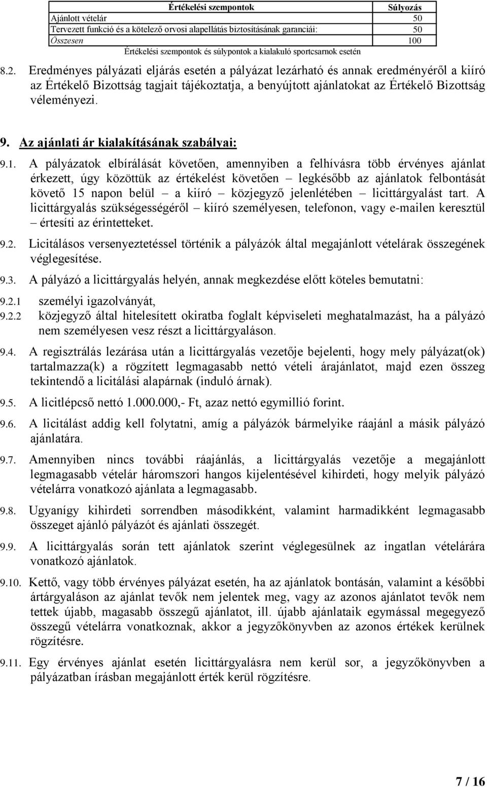 Eredményes pályázati eljárás esetén a pályázat lezárható és annak eredményéről a kiíró az Értékelő Bizottság tagjait tájékoztatja, a benyújtott ajánlatokat az Értékelő Bizottság véleményezi. 9.