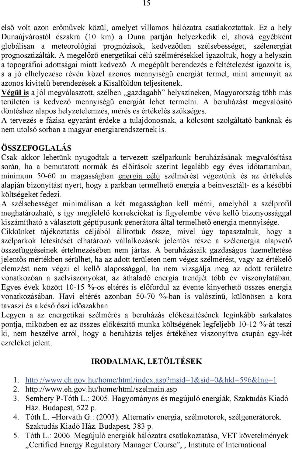 A megelőző energetikai célú szélmérésekkel igazoltuk, hogy a helyszín a topográfiai adottságai miatt kedvező.