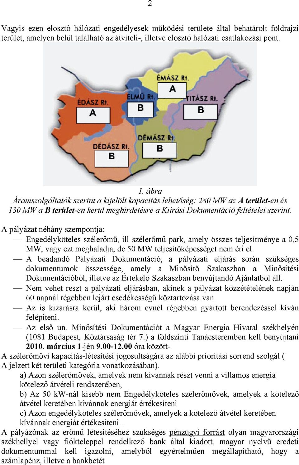 A pályázat néhány szempontja: Engedélyköteles szélerőmű, ill szélerőmű park, amely összes teljesítménye a 0,5 MW, vagy ezt meghaladja, de 50 MW teljesítőképességet nem éri el.