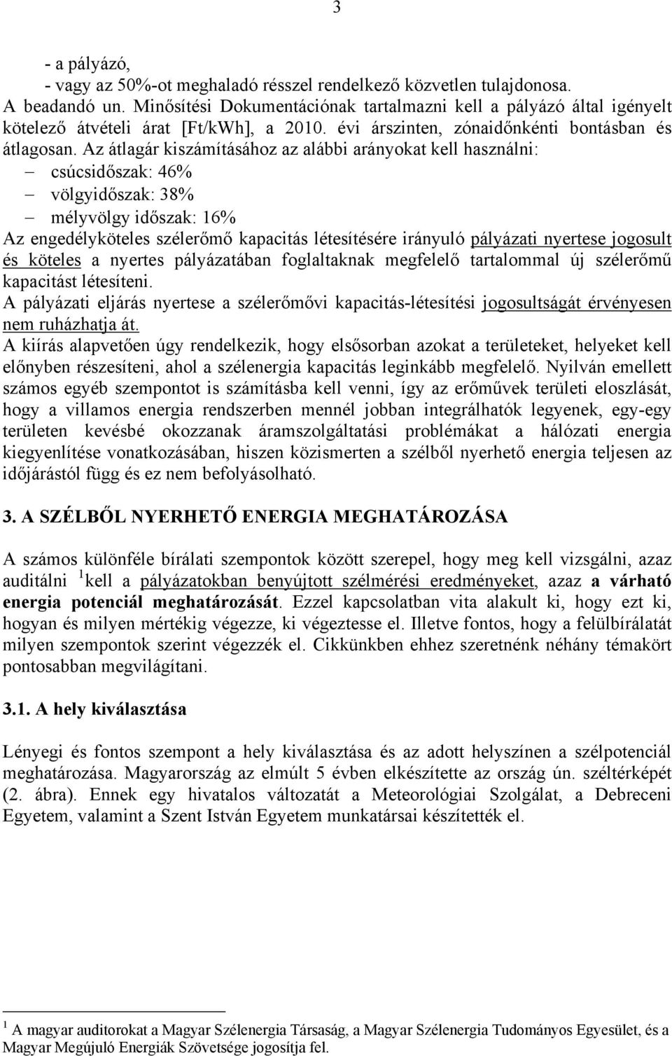 Az átlagár kiszámításához az alábbi arányokat kell használni: csúcsidőszak: 46% völgyidőszak: 38% mélyvölgy időszak: 16% Az engedélyköteles szélerőmő kapacitás létesítésére irányuló pályázati