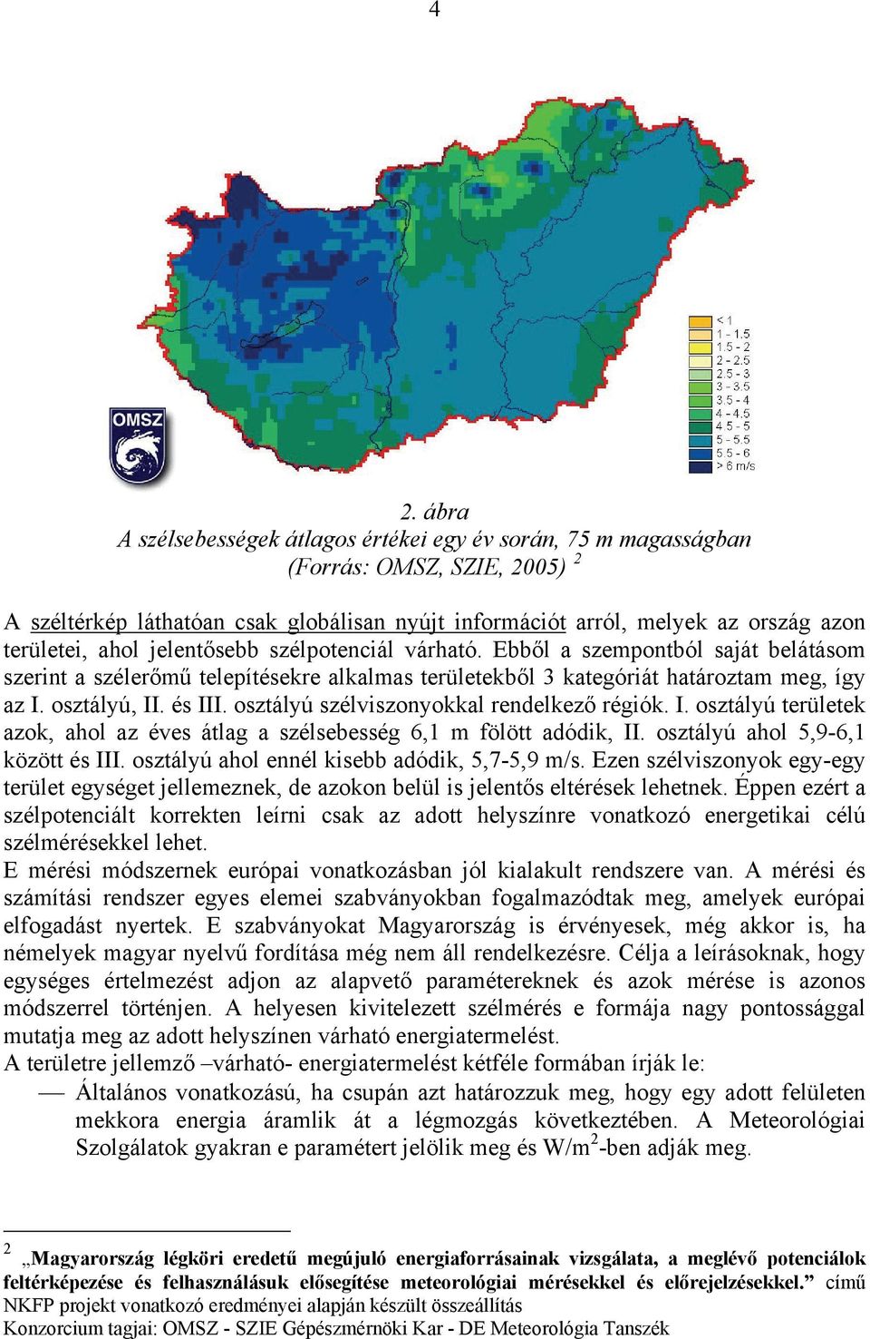 osztályú szélviszonyokkal rendelkező régiók. I. osztályú területek azok, ahol az éves átlag a szélsebesség 6,1 m fölött adódik, II. osztályú ahol 5,9-6,1 között és III.