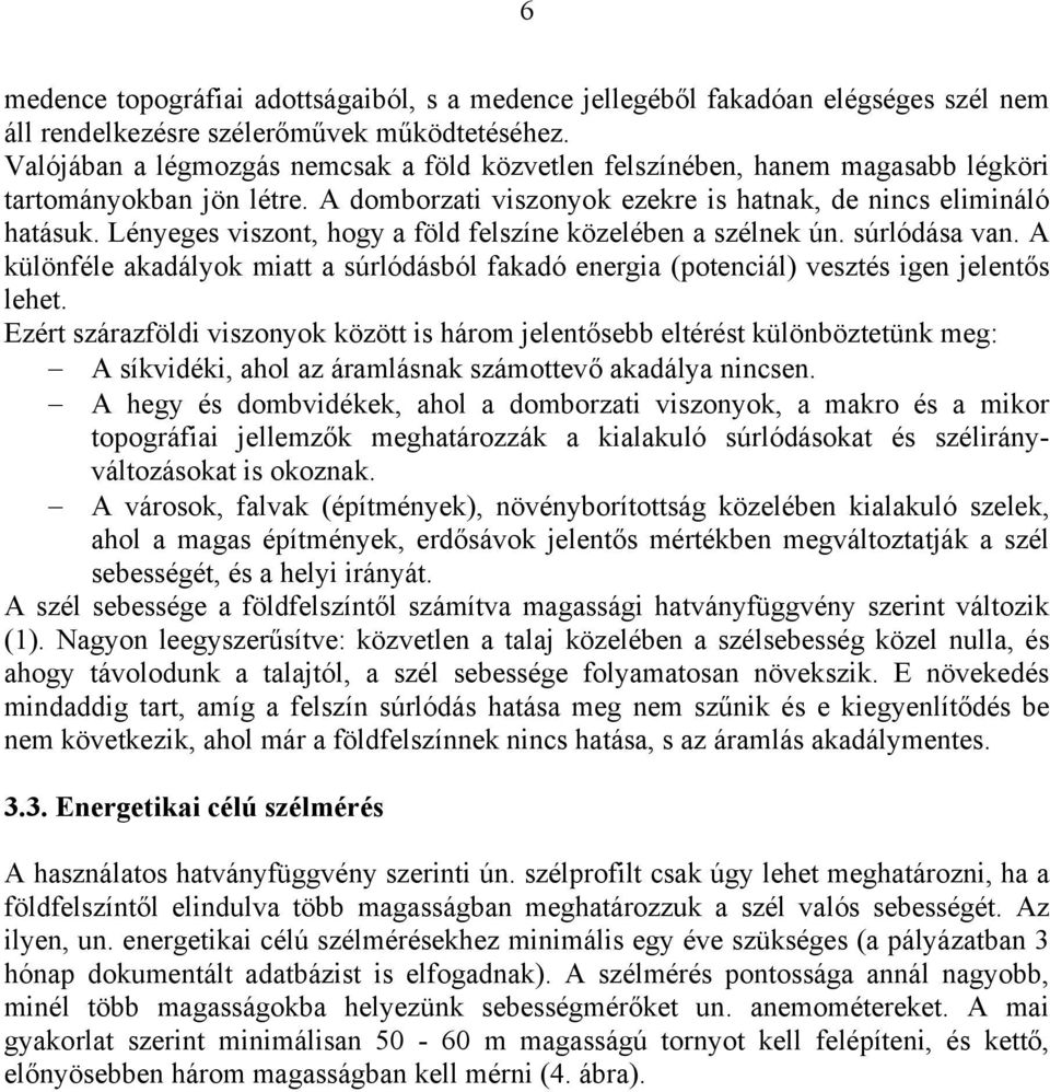 Lényeges viszont, hogy a föld felszíne közelében a szélnek ún. súrlódása van. A különféle akadályok miatt a súrlódásból fakadó energia (potenciál) vesztés igen jelentős lehet.