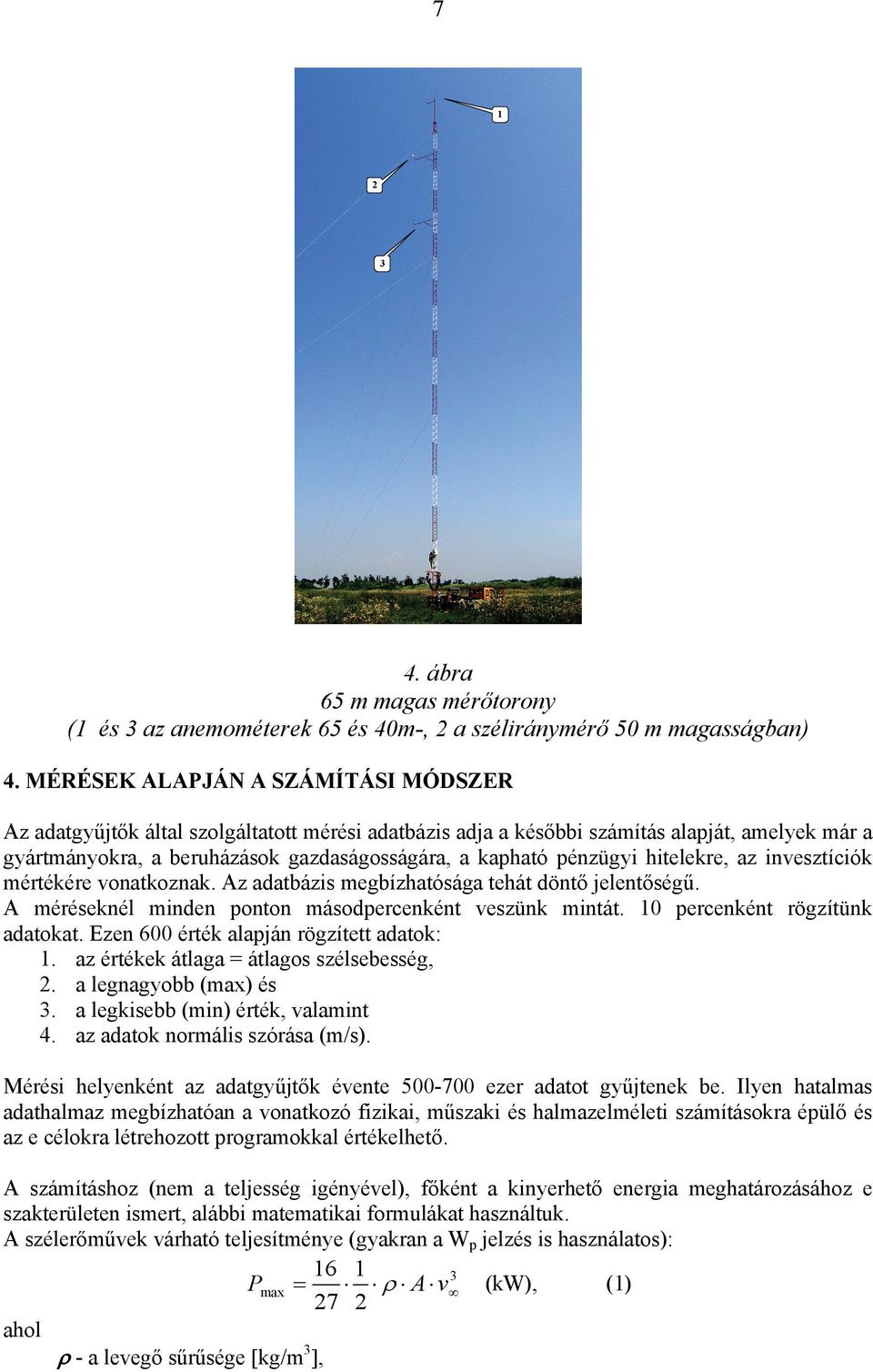 pénzügyi hitelekre, az invesztíciók mértékére vonatkoznak. Az adatbázis megbízhatósága tehát döntő jelentőségű. A méréseknél minden ponton másodpercenként veszünk mintát.