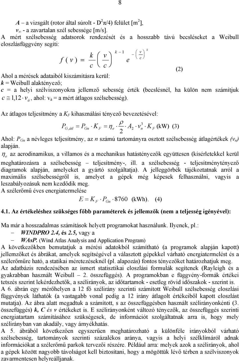 c = a helyi szélviszonyokra jellemző sebesség érték (becslésnél, ha külön nem számítjuk c 1, 12 v á, ahol: v á = a mért átlagos szélsebesség).