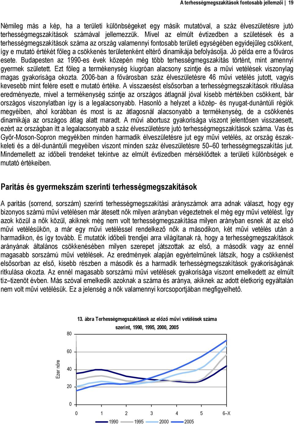 eltérő dinamikája befolyásolja. Jó példa erre a főváros esete. Budapesten az 199-es évek közepén még több terhességmegszakítás történt, mint amennyi gyermek született.