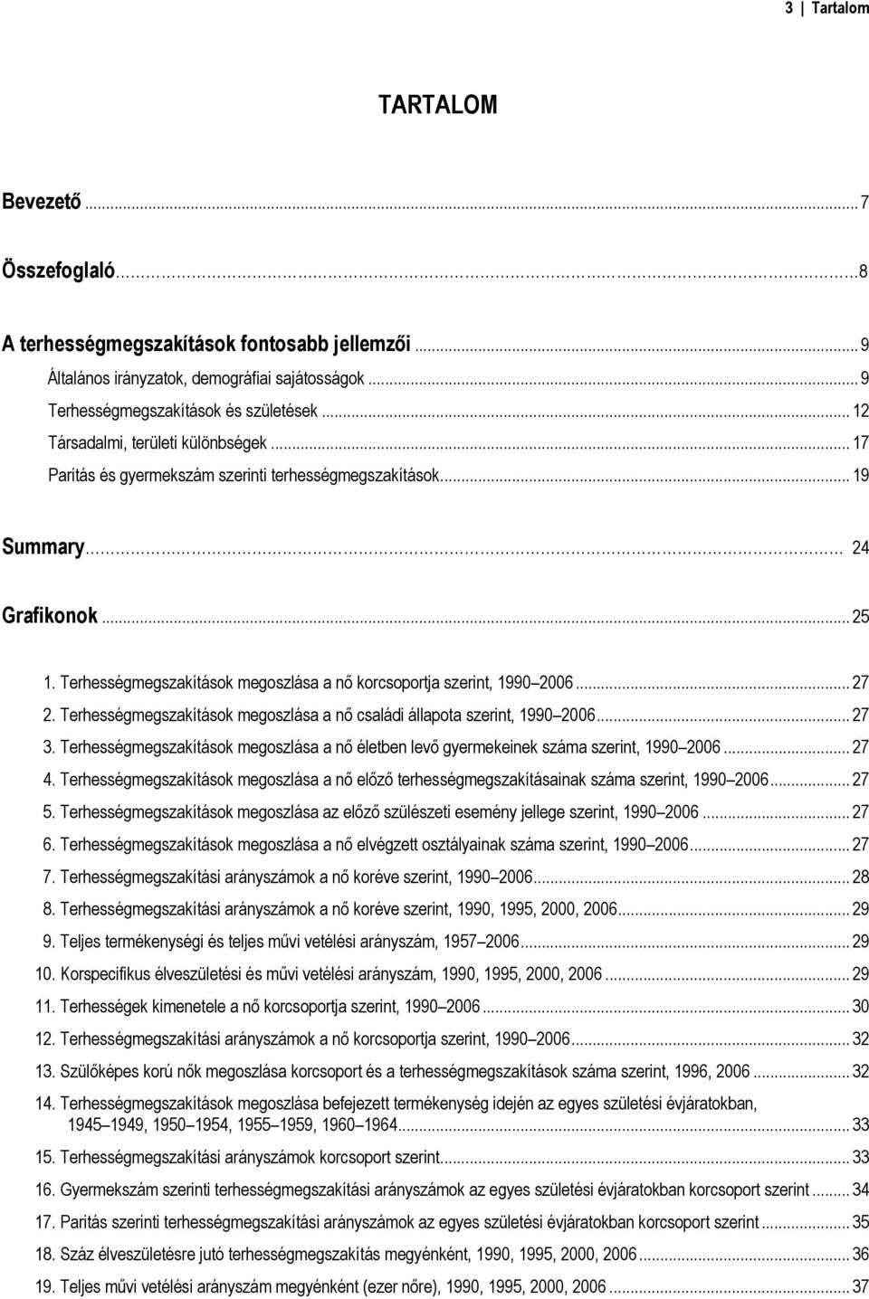 Terhességmegszakítások megoszlása a nő korcsoportja szerint, 199 26... 27 2. Terhességmegszakítások megoszlása a nő családi állapota szerint, 199 26... 27 3.