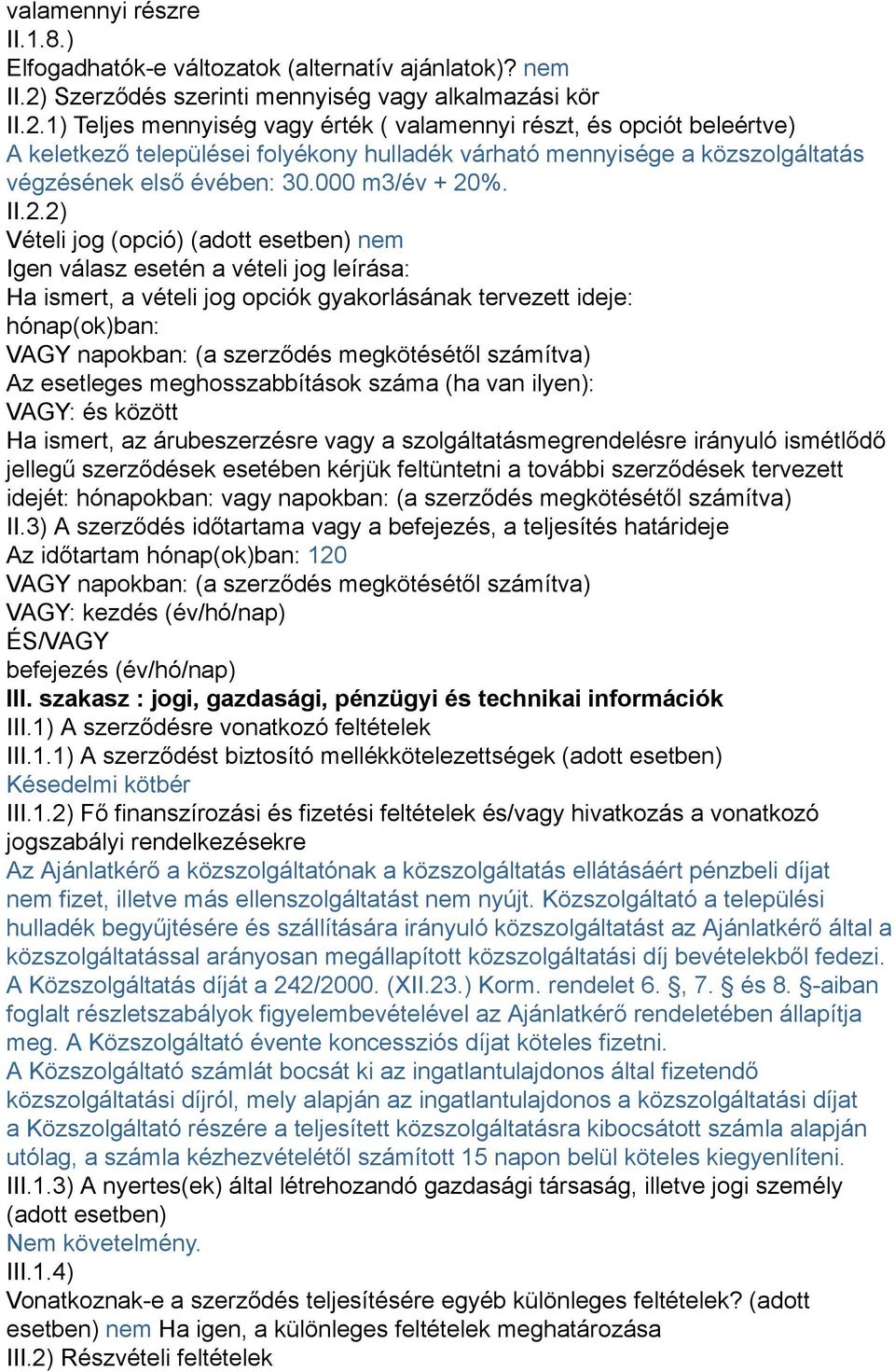 1) Teljes mennyiség vagy érték ( valamennyi részt, és opciót beleértve) A keletkező települései folyékony hulladék várható mennyisége a közszolgáltatás végzésének első évében: 30.000 m3/év + 20%. II.