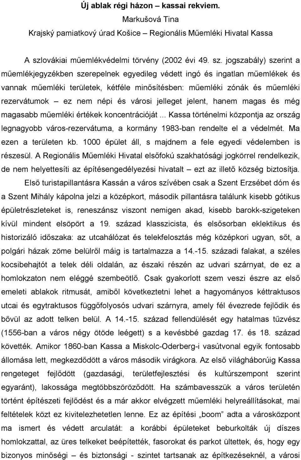 jogszabály) szerint a műemlékjegyzékben szerepelnek egyedileg védett ingó és ingatlan műemlékek és vannak műemléki területek, kétféle minősítésben: műemléki zónák és műemléki rezervátumok ez nem népi