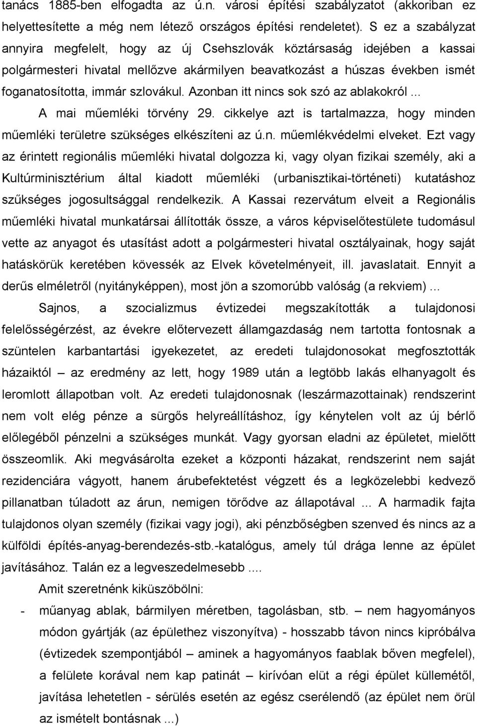 szlovákul. Azonban itt nincs sok szó az ablakokról... A mai műemléki törvény 29. cikkelye azt is tartalmazza, hogy minden műemléki területre szükséges elkészíteni az ú.n. műemlékvédelmi elveket.