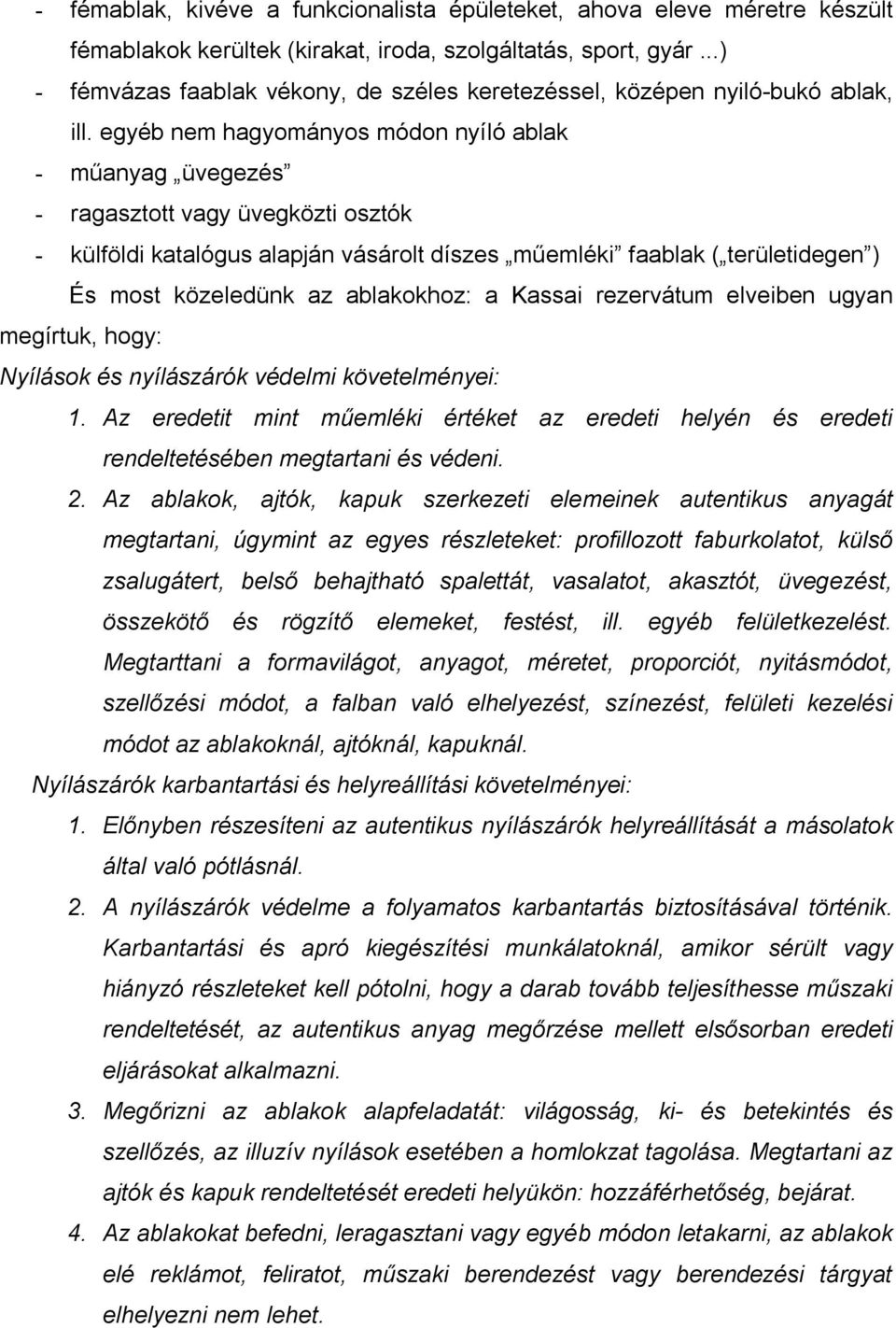 egyéb nem hagyományos módon nyíló ablak - műanyag üvegezés - ragasztott vagy üvegközti osztók - külföldi katalógus alapján vásárolt díszes műemléki faablak ( területidegen ) És most közeledünk az