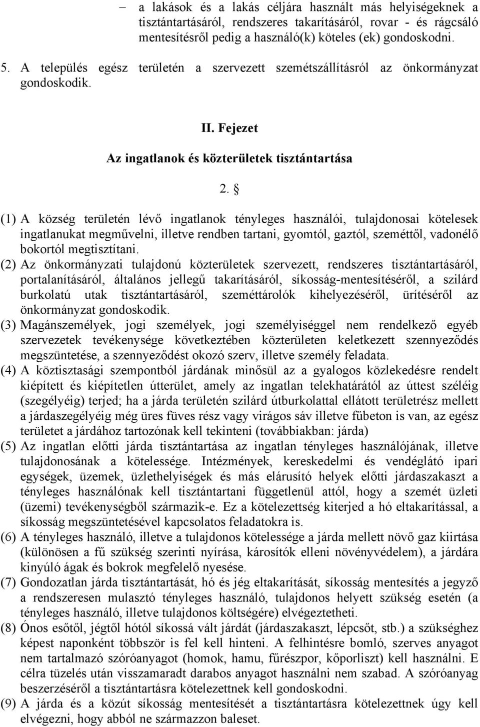 (1) A község területén lévő ingatlanok tényleges használói, tulajdonosai kötelesek ingatlanukat megművelni, illetve rendben tartani, gyomtól, gaztól, szeméttől, vadonélő bokortól megtisztítani.