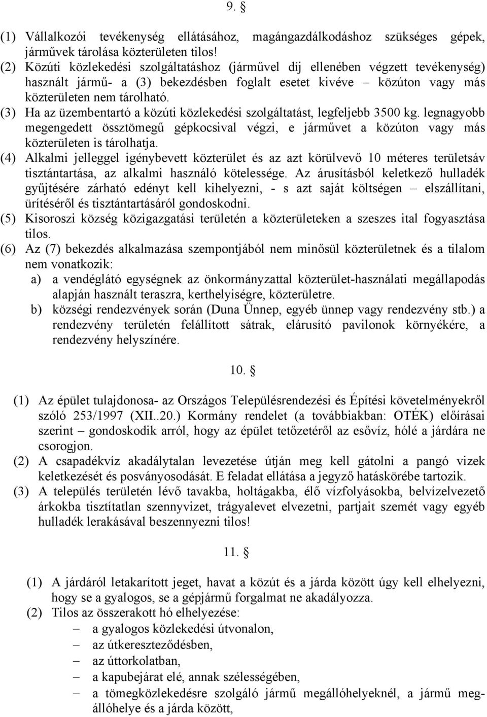 (3) Ha az üzembentartó a közúti közlekedési szolgáltatást, legfeljebb 3500 kg. legnagyobb megengedett össztömegű gépkocsival végzi, e járművet a közúton vagy más közterületen is tárolhatja.