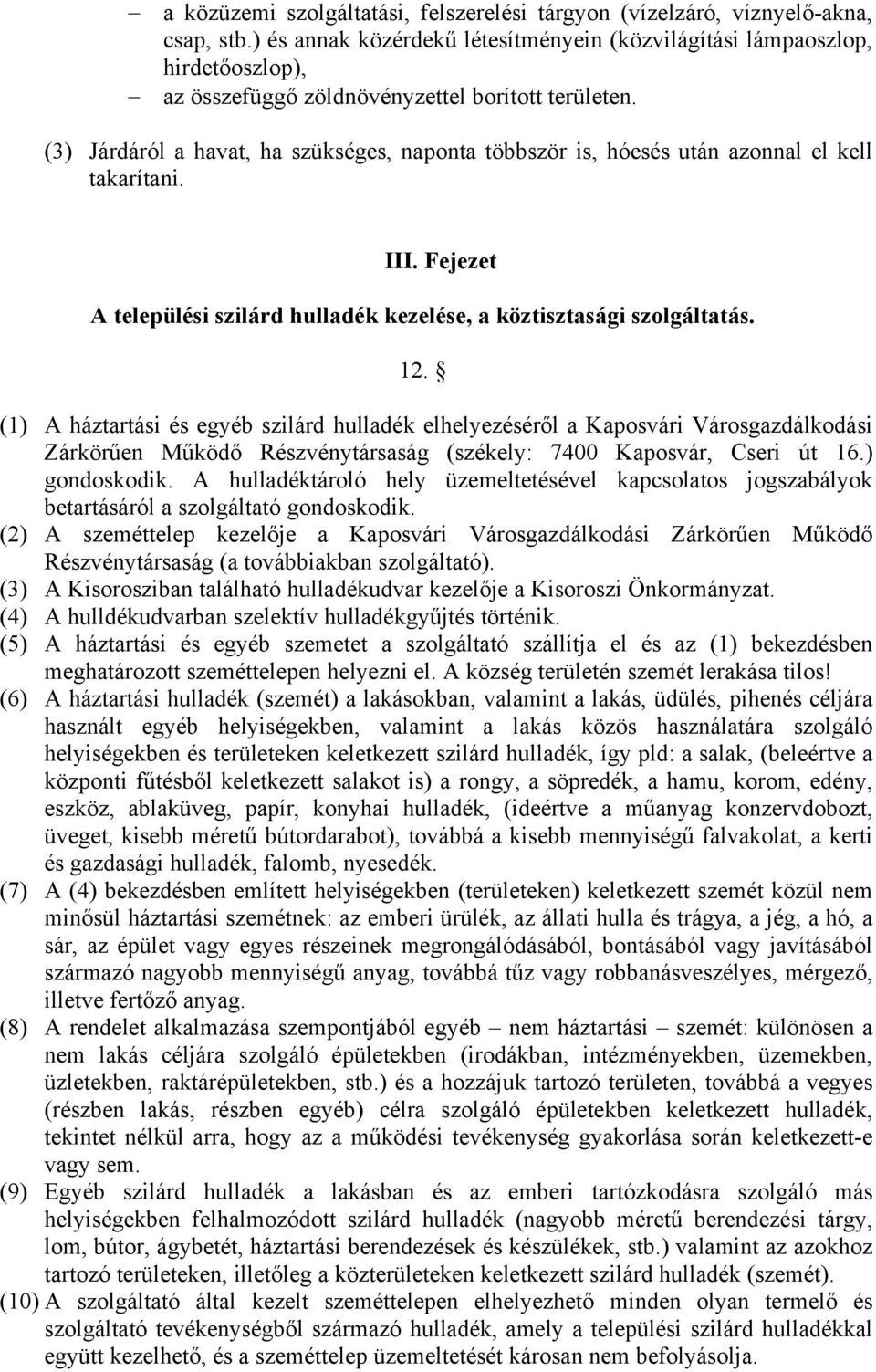 (3) Járdáról a havat, ha szükséges, naponta többször is, hóesés után azonnal el kell takarítani. III. Fejezet A települési szilárd hulladék kezelése, a köztisztasági szolgáltatás. 12.