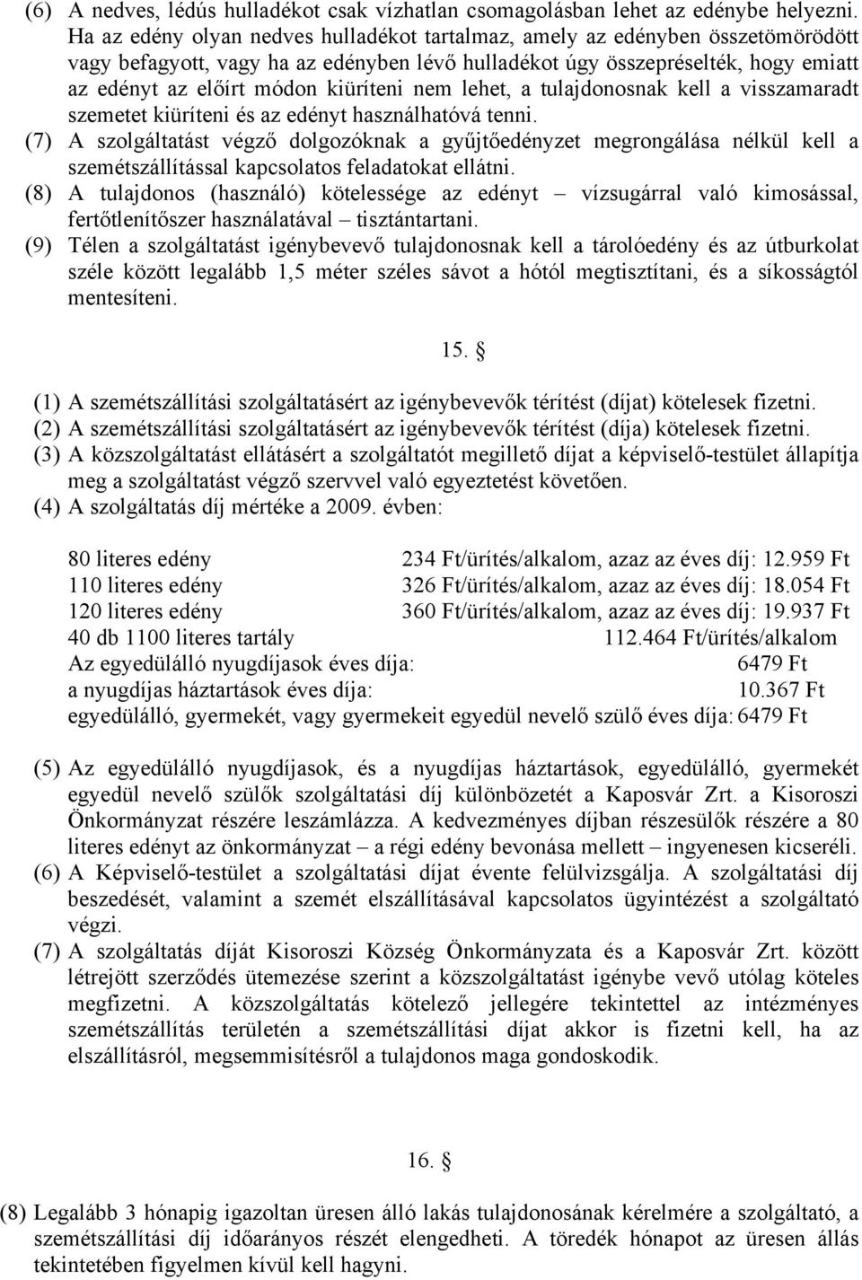 kiüríteni nem lehet, a tulajdonosnak kell a visszamaradt szemetet kiüríteni és az edényt használhatóvá tenni.