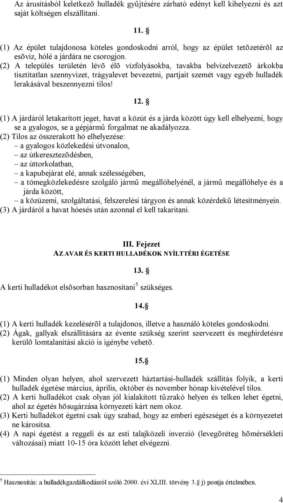 (2) A település területén lévõ élõ vízfolyásokba, tavakba belvízelvezetõ árkokba tisztítatlan szennyvizet, trágyalevet bevezetni, partjait szemét vagy egyéb hulladék lerakásával beszennyezni tilos!
