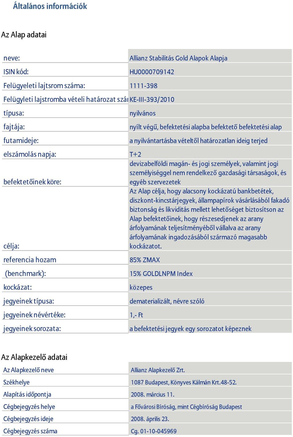 devizabelföldi magán- és jogi személyek, valamint jogi személyiséggel nem rendelkező gazdasági társaságok, és befektetőinek köre: egyéb szervezetek Az Alap célja, hogy alacsony kockázatú bankbetétek,