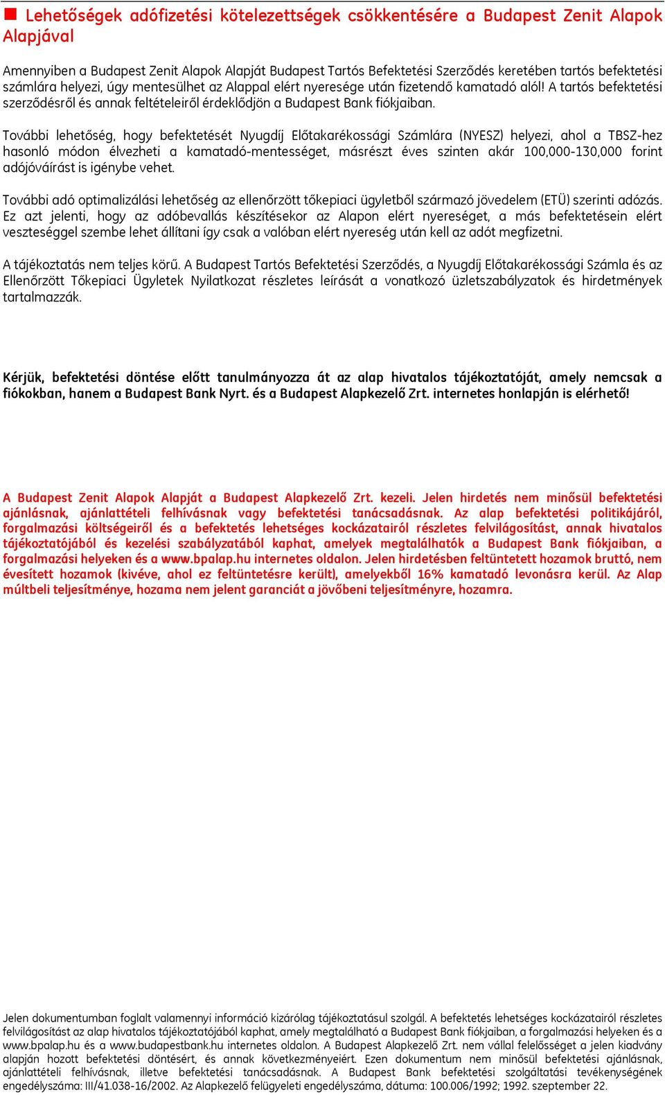 További lehetőség, hogy befektetését Nyugdíj Előtakarékossági Számlára (NYESZ) helyezi, ahol a TBSZ-hez hasonló módon élvezheti a kamatadó-mentességet, másrészt éves szinten akár 100,000-130,000