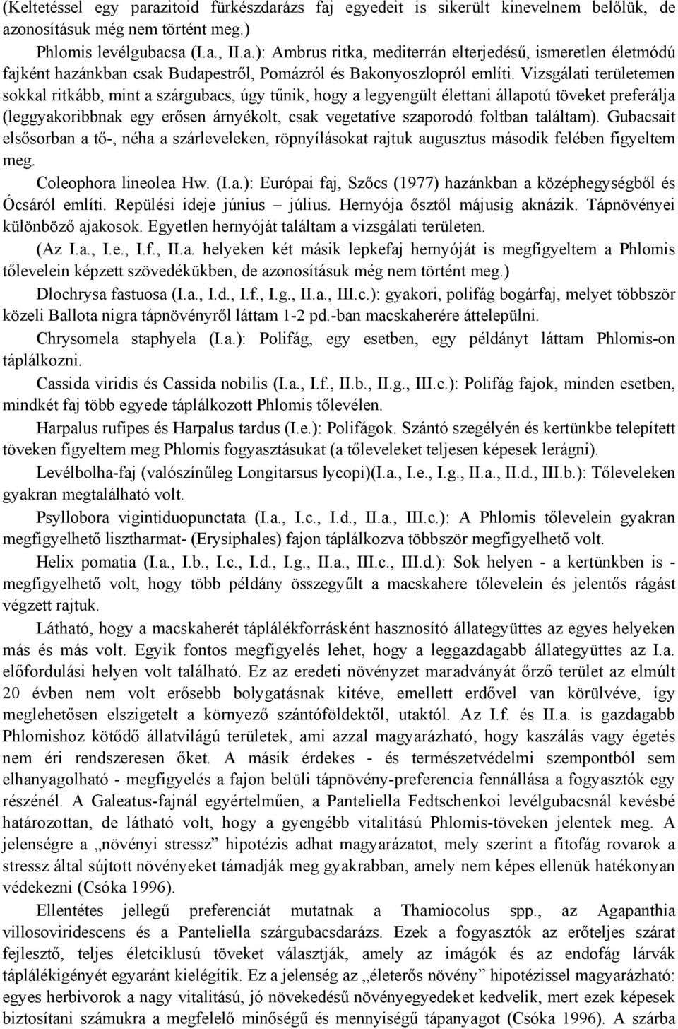 találtam). Gubacsait elsősorban a tő-, néha a szárleveleken, röpnyílásokat rajtuk augusztus második felében figyeltem meg. Coleophora lineolea Hw. (I.a.): Európai faj, Szőcs (1977) hazánkban a középhegységből és Ócsáról említi.