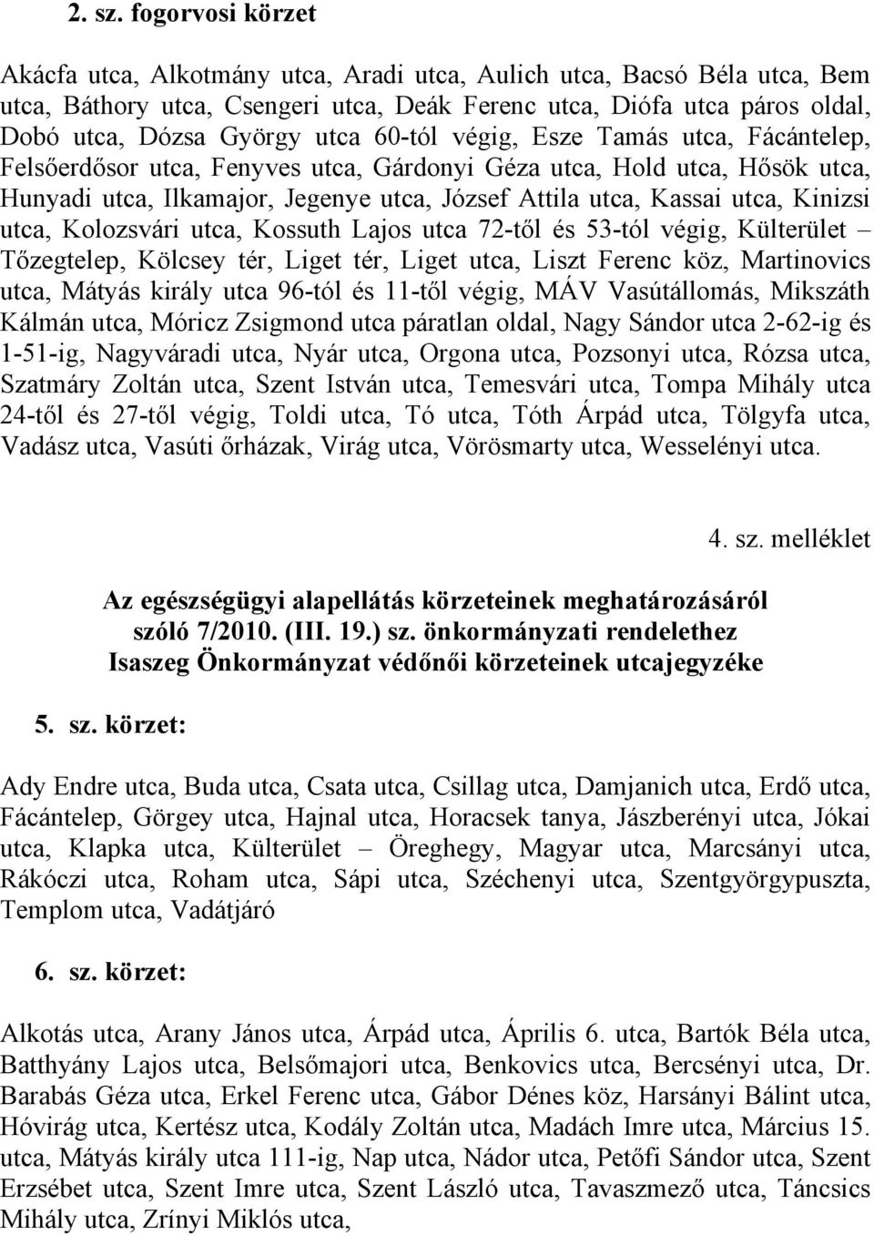 60-tól végig, Esze Tamás utca, Fácántelep, Felsőerdősor utca, Fenyves utca, Gárdonyi Géza utca, Hold utca, Hősök utca, Hunyadi utca, Ilkamajor, Jegenye utca, József Attila utca, Kassai utca, Kinizsi