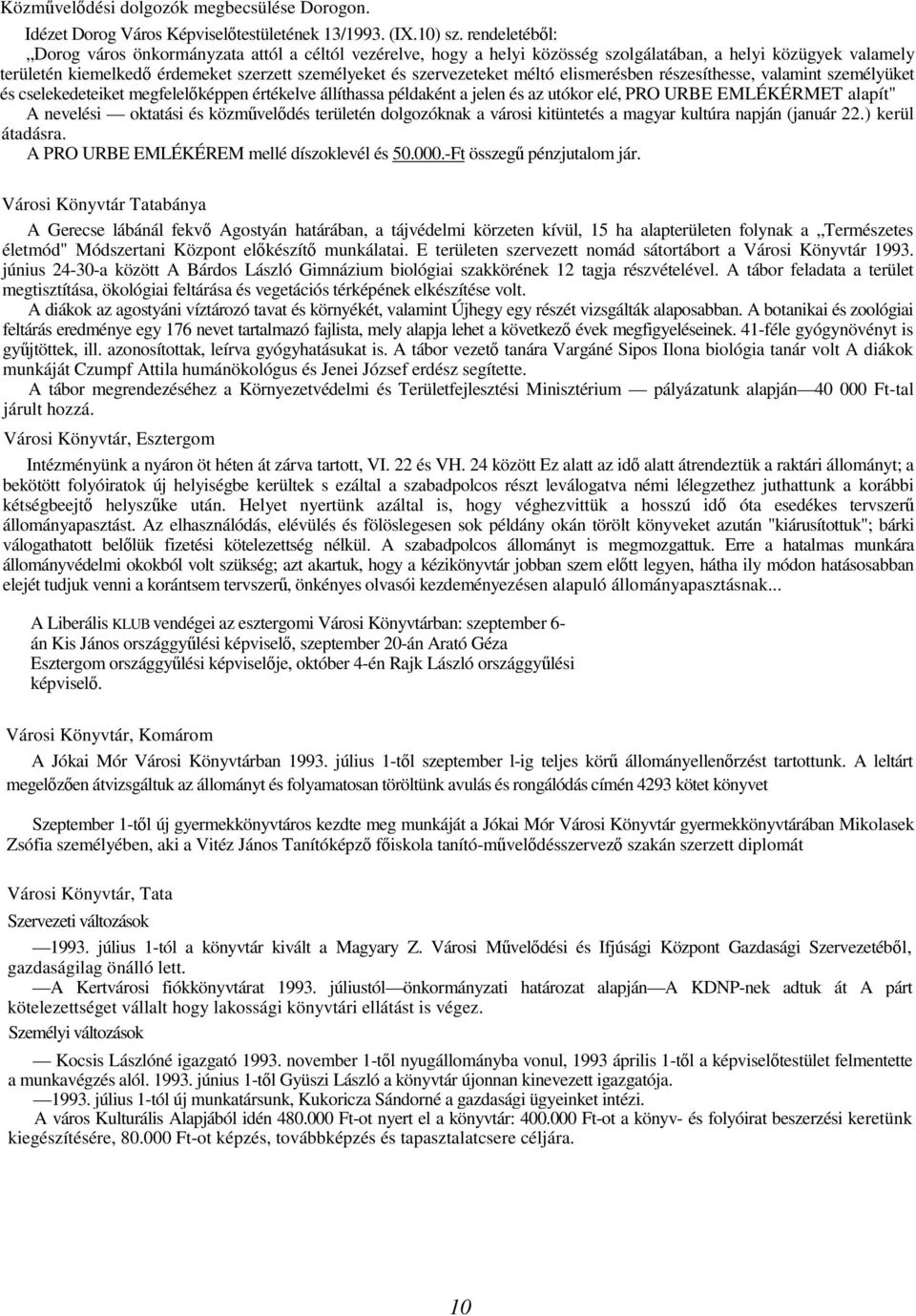 méltó elismerésben részesíthesse, valamint személyüket és cselekedeteiket megfelelképpen értékelve állíthassa példaként a jelen és az utókor elé, PRO URBE EMLÉKÉRMET alapít" A nevelési oktatási és