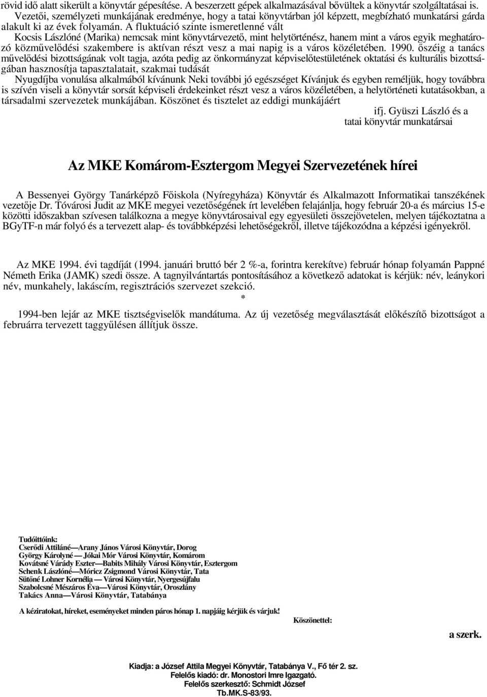 A fluktuáció szinte ismeretlenné vált Kocsis Lászlóné (Marika) nemcsak mint könyvtárvezet, mint helytörténész, hanem mint a város egyik meghatározó közmveldési szakembere is aktívan részt vesz a mai
