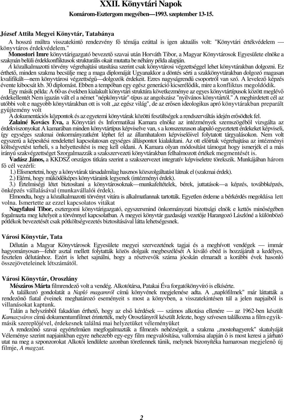 " Monostori Imre könyvtárigazgató bevezet szavai után Horváth Tibor, a Magyar Könyvtárosok Egyesülete elnöke a szakmán belüli érdekkonfliktusok strukturális okait mutatta be néhány példa alapján.